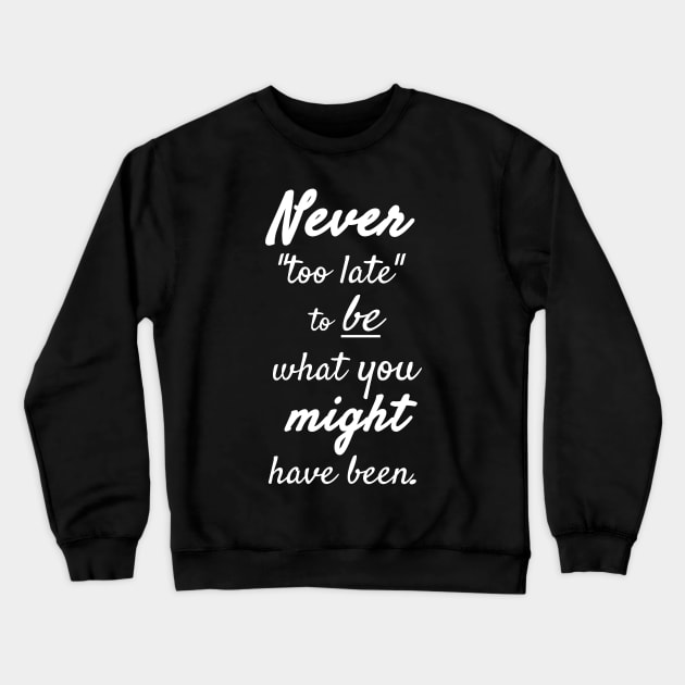 It's Never Too Late Crewneck Sweatshirt by StickSicky